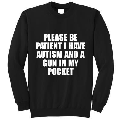 Please Be Patient I Have Autism And A Gun In My Pocket Tall Sweatshirt