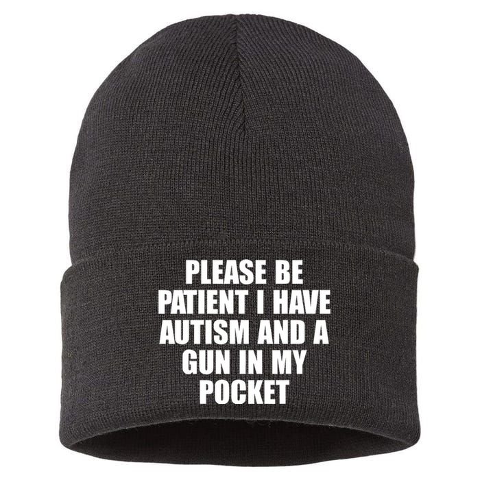 Please Be Patient I Have Autism And A Gun In My Pocket Sustainable Knit Beanie