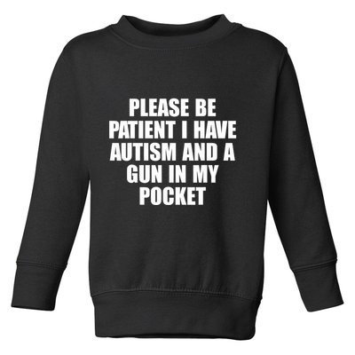 Please Be Patient I Have Autism And A Gun In My Pocket Toddler Sweatshirt