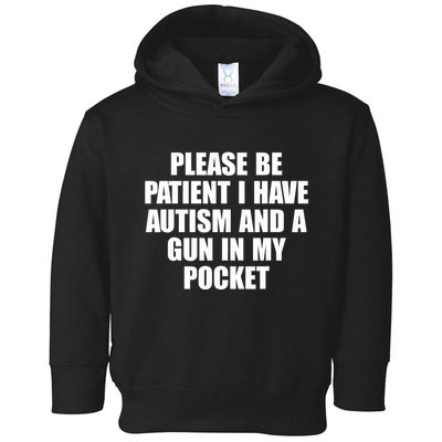 Please Be Patient I Have Autism And A Gun In My Pocket Toddler Hoodie