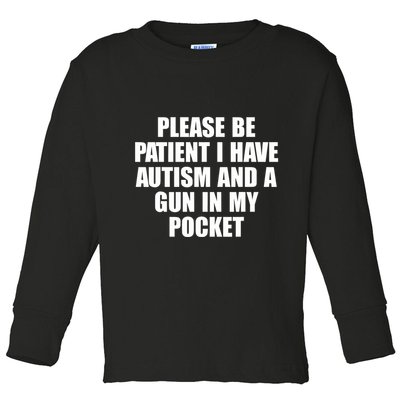 Please Be Patient I Have Autism And A Gun In My Pocket Toddler Long Sleeve Shirt