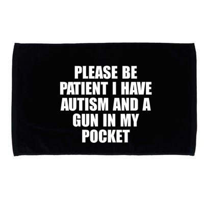 Please Be Patient I Have Autism And A Gun In My Pocket Microfiber Hand Towel