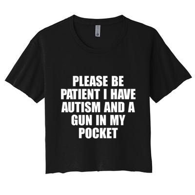 Please Be Patient I Have Autism And A Gun In My Pocket Crop Top