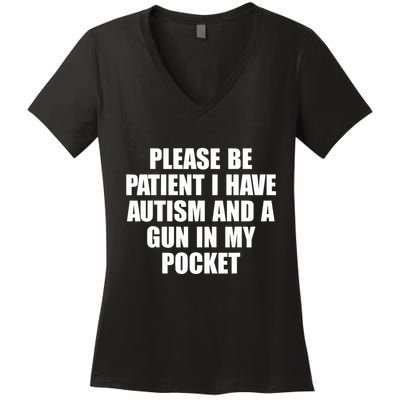 Please Be Patient I Have Autism And A Gun In My Pocket Women's V-Neck T-Shirt