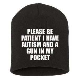 Please Be Patient I Have Autism And A Gun In My Pocket Short Acrylic Beanie