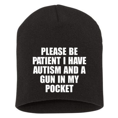 Please Be Patient I Have Autism And A Gun In My Pocket Short Acrylic Beanie
