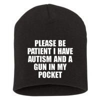 Please Be Patient I Have Autism And A Gun In My Pocket Short Acrylic Beanie