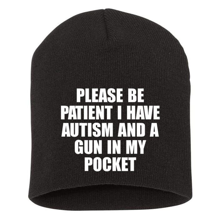 Please Be Patient I Have Autism And A Gun In My Pocket Short Acrylic Beanie