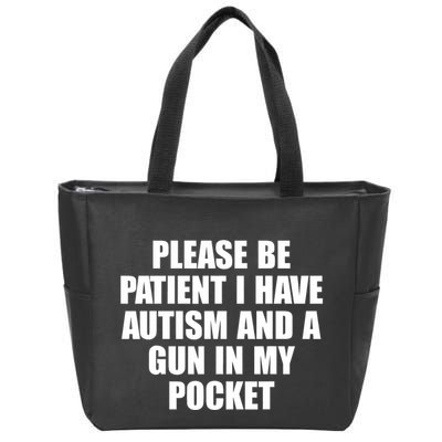 Please Be Patient I Have Autism And A Gun In My Pocket Zip Tote Bag