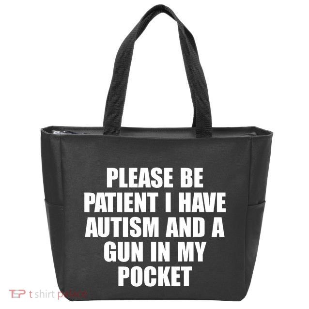 Please Be Patient I Have Autism And A Gun In My Pocket Zip Tote Bag