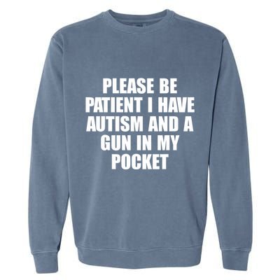 Please Be Patient I Have Autism And A Gun In My Pocket Garment-Dyed Sweatshirt