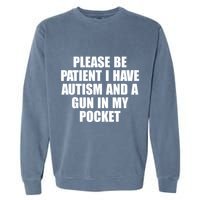 Please Be Patient I Have Autism And A Gun In My Pocket Garment-Dyed Sweatshirt