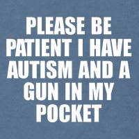 Please Be Patient I Have Autism And A Gun In My Pocket Garment-Dyed Sweatshirt