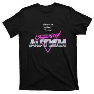 Please Be Patient I Have Weaponised Autism Meme T-Shirt