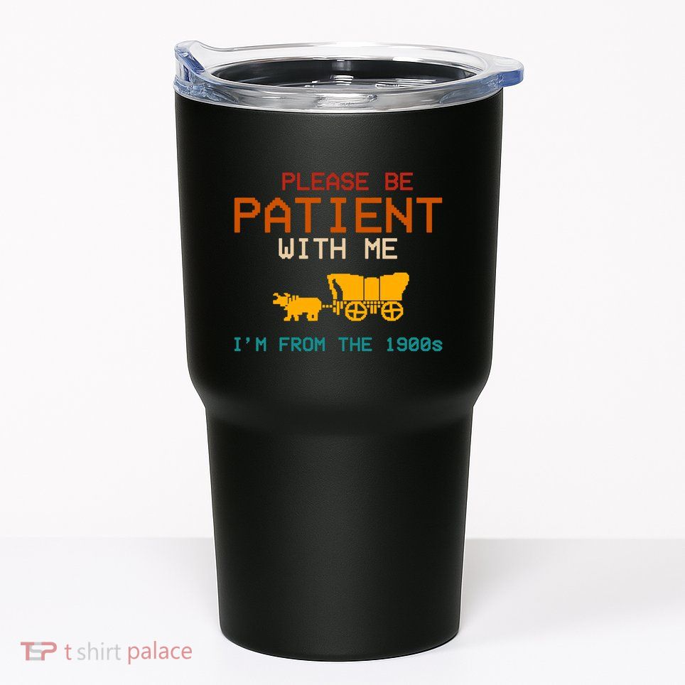 Please Be Patient With Me Im From The 1900s Vintage Tumbler