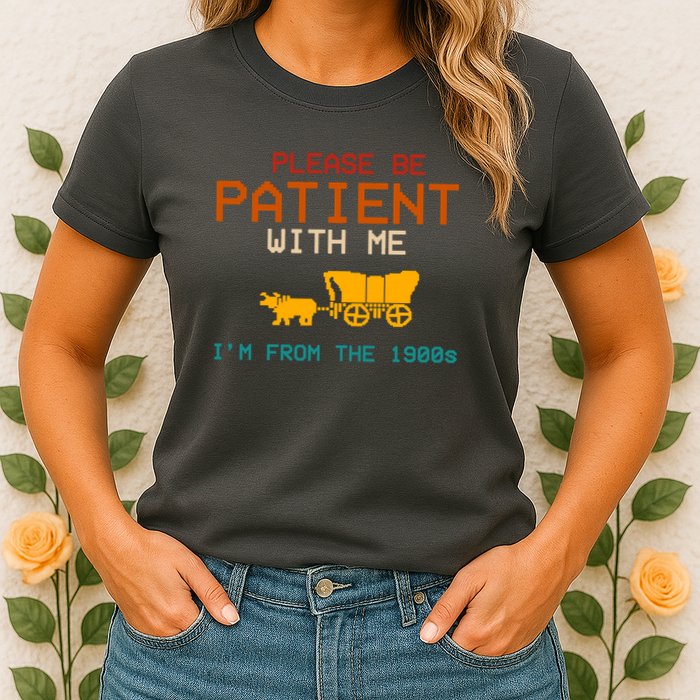 Please Be Patient With Me Im From The 1900s Vintage Womens T-Shirt
