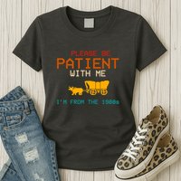 Please Be Patient With Me Im From The 1900s Vintage Womens T-Shirt