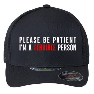 Please Be Patient IM A Terrible Person Funny Sarcastic Flexfit Unipanel Trucker Cap