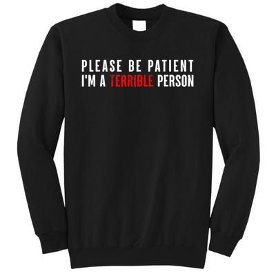 Please Be Patient IM A Terrible Person Funny Sarcastic Tall Sweatshirt