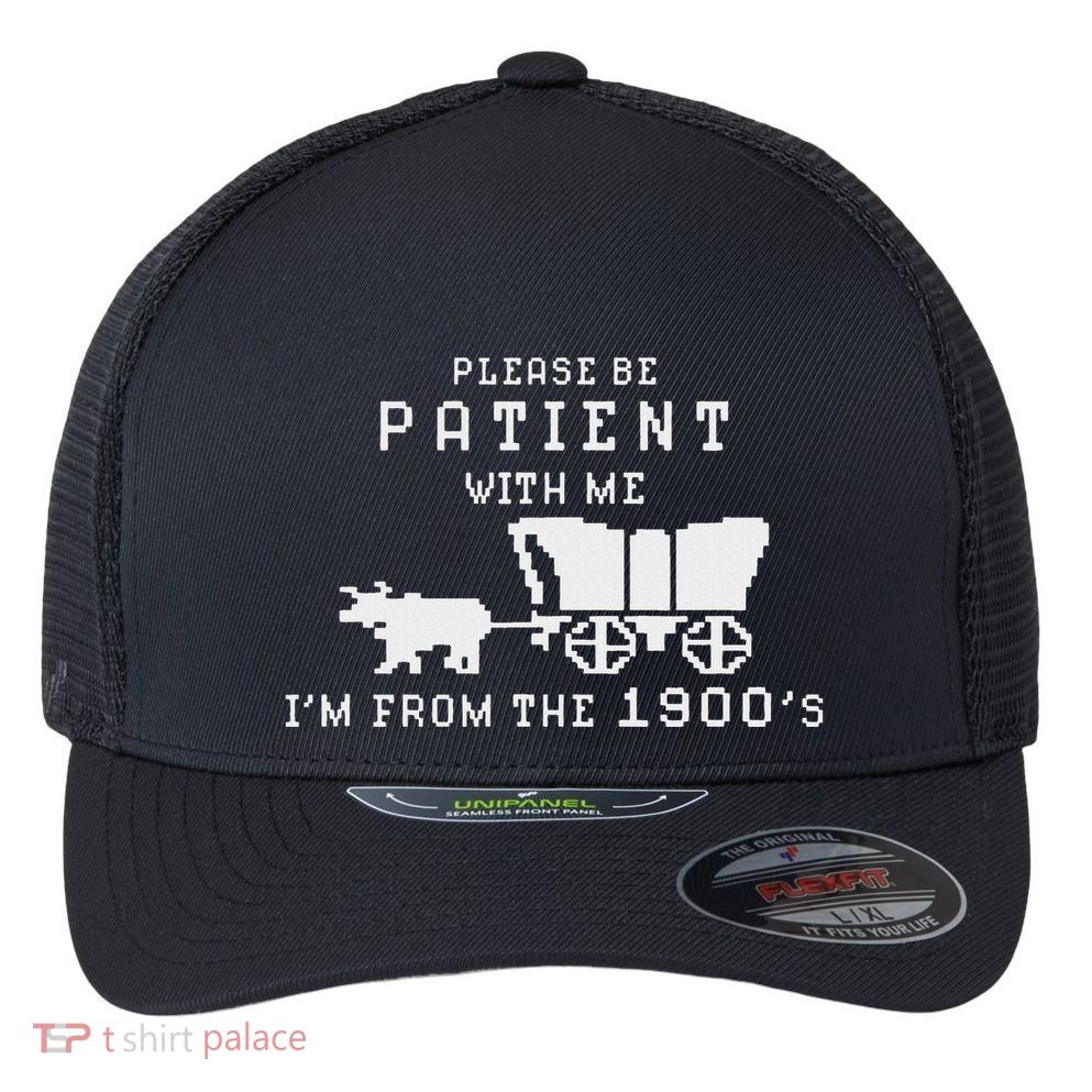 Please Be Patient IM From The 1900S Retro Oregon Trail Flexfit Unipanel Trucker Cap