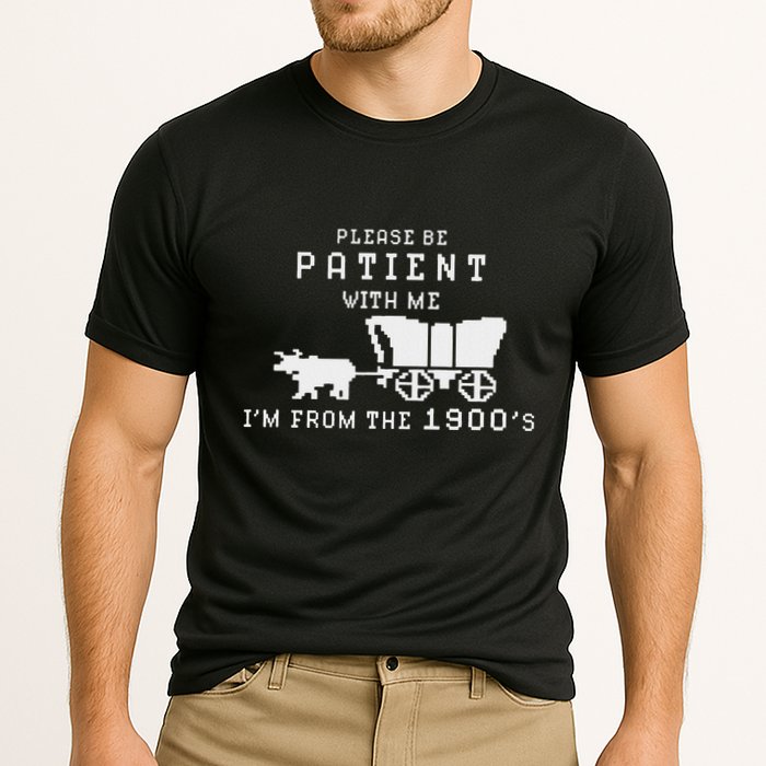 Please Be Patient IM From The 1900S Retro Oregon Trail Performance Shirt