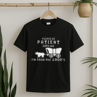 Please Be Patient IM From The 1900S Retro Oregon Trail T-Shirt