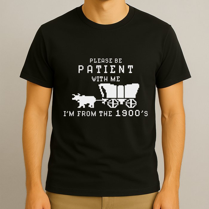 Please Be Patient IM From The 1900S Retro Oregon Trail T-Shirt