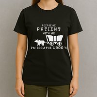 Please Be Patient IM From The 1900S Retro Oregon Trail T-Shirt