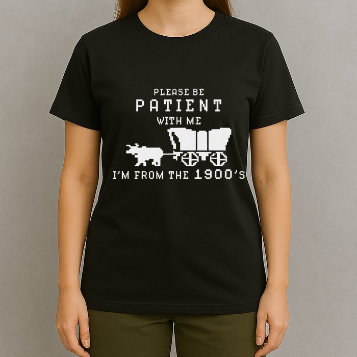 Please Be Patient IM From The 1900S Retro Oregon Trail T-Shirt