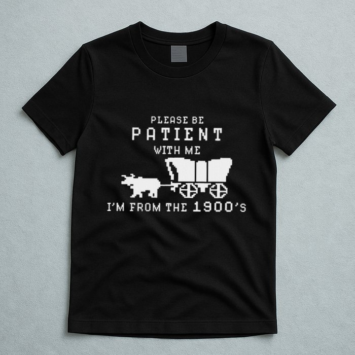 Please Be Patient IM From The 1900S Retro Oregon Trail T-Shirt