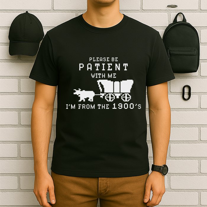 Please Be Patient IM From The 1900S Retro Oregon Trail T-Shirt