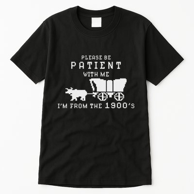 Please Be Patient IM From The 1900S Retro Oregon Trail Tall T-Shirt