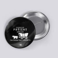 Please Be Patient IM From The 1900S Retro Oregon Trail Button
