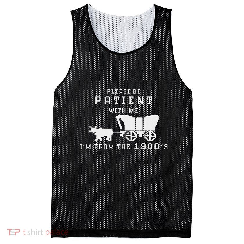 Please Be Patient IM From The 1900S Retro Oregon Trail Mesh Reversible Basketball Jersey Tank