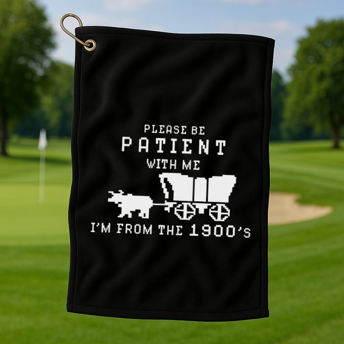 Please Be Patient IM From The 1900S Retro Oregon Trail Golf Towel