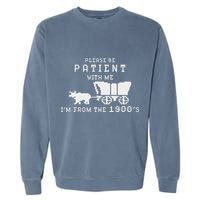 Please Be Patient IM From The 1900S Retro Oregon Trail Garment-Dyed Sweatshirt