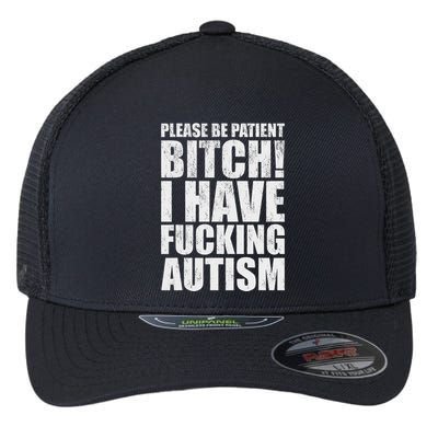 Please Be Patient Bitch I Have Fucking Autism Funny Saying Flexfit Unipanel Trucker Cap