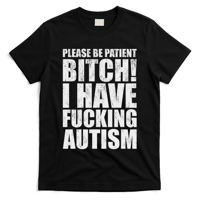 Please Be Patient Bitch I Have Fucking Autism Funny Saying T-Shirt
