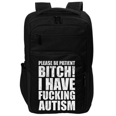 Please Be Patient Bitch I Have Fucking Autism Funny Saying Impact Tech Backpack