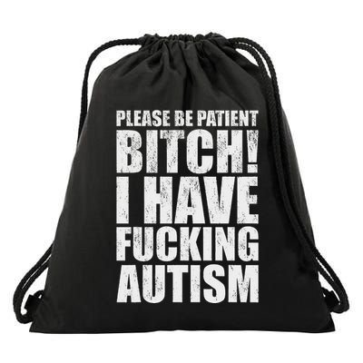 Please Be Patient Bitch I Have Fucking Autism Funny Saying Drawstring Bag