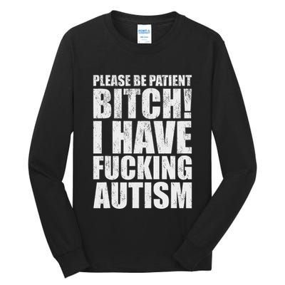 Please Be Patient Bitch I Have Fucking Autism Funny Saying Tall Long Sleeve T-Shirt