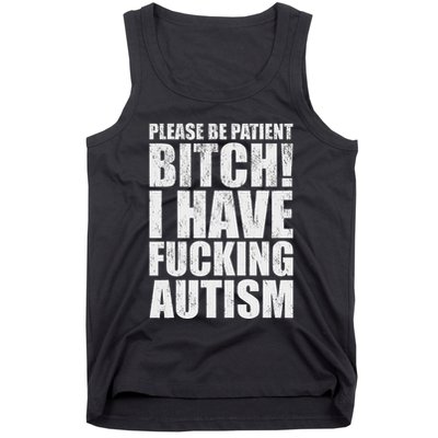 Please Be Patient Bitch I Have Fucking Autism Funny Saying Tank Top