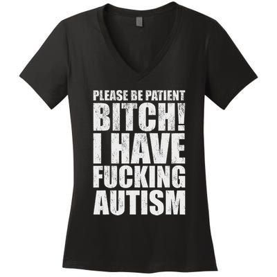 Please Be Patient Bitch I Have Fucking Autism Funny Saying Women's V-Neck T-Shirt