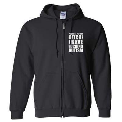 Please Be Patient Bitch I Have Fucking Autism Funny Saying Full Zip Hoodie
