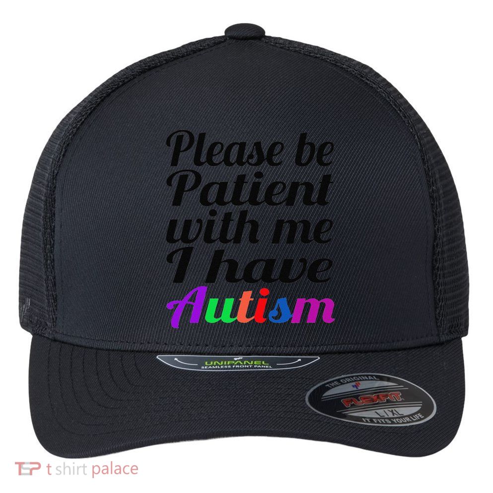Please Be Patient With Me I Have Autism Flexfit Unipanel Trucker Cap