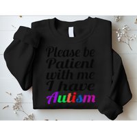Please Be Patient With Me I Have Autism Sweatshirt