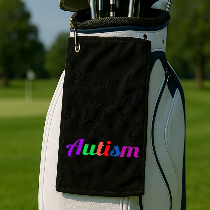 Please Be Patient With Me I Have Autism Golf Towel