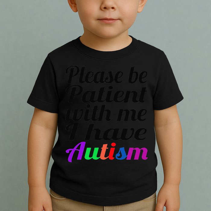 Please Be Patient With Me I Have Autism Toddler T-Shirt