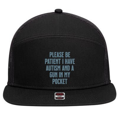 Please Be Patient I Have Autism And A Gun In My Pocket 7 Panel Mesh Trucker Snapback Hat