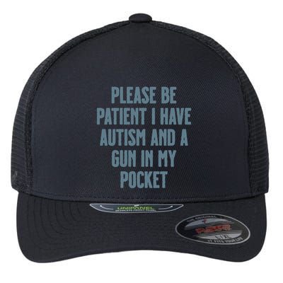 Please Be Patient I Have Autism And A Gun In My Pocket Flexfit Unipanel Trucker Cap